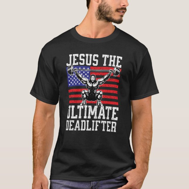 Jesus The Ultimate Deadlifter Gym Christian USA Fl T-Shirt (Front)