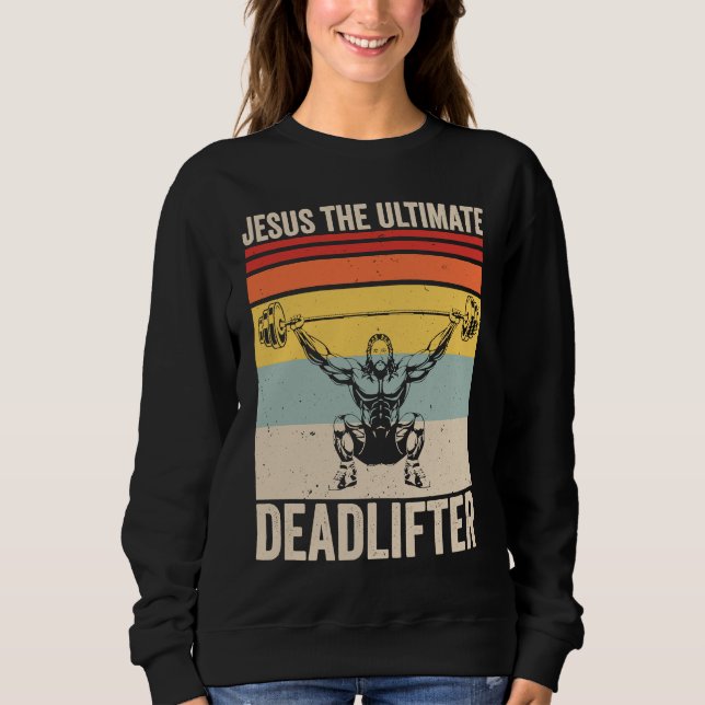 Jesus The Ultimate Deadlifter  Gym Christian Worko Sweatshirt (Front)