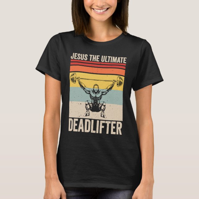Jesus The Ultimate Deadlifter  Gym Christian Worko T-Shirt (Front)