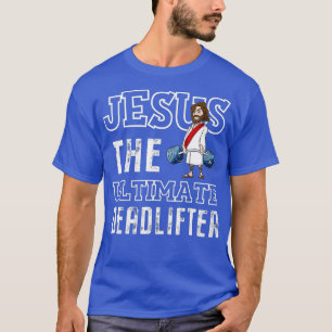 Jesus The Ultimate Deadlifting Weightlifting T-Shirt