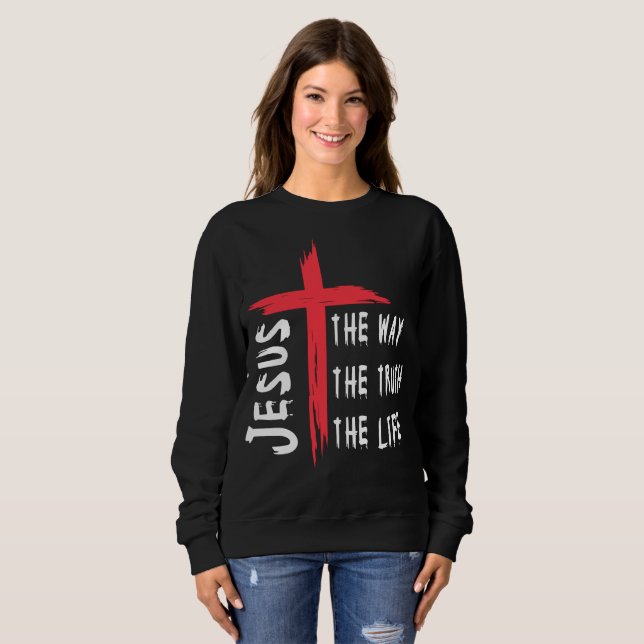 Jesus The Way The Trust The Life Sweatshirt (Front Full)