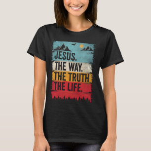 Jesus The Way The Truth The Life Christian Faith B T-Shirt
