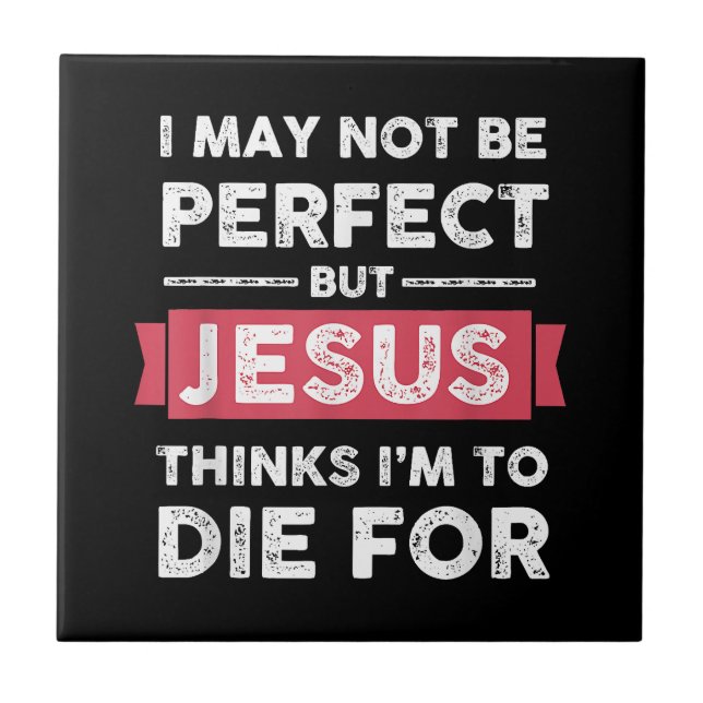 Jesus Thinks Im To Die For Christian Quote Ceramic Tile (Front)