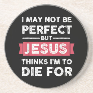 Jesus Thinks Im To Die For Christian Quote Coaster