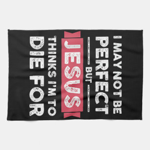 Jesus Thinks Im To Die For Christian Quote Tea Towel