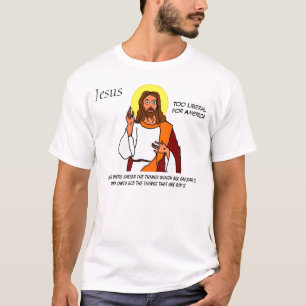 Jesus: Too Liberal For America T-Shirt