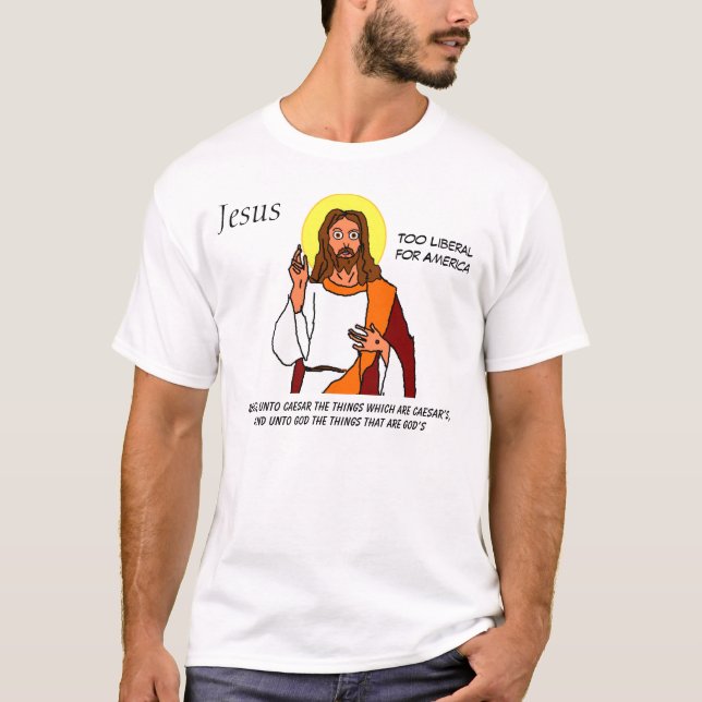 Jesus: Too Liberal For America T-Shirt (Front)