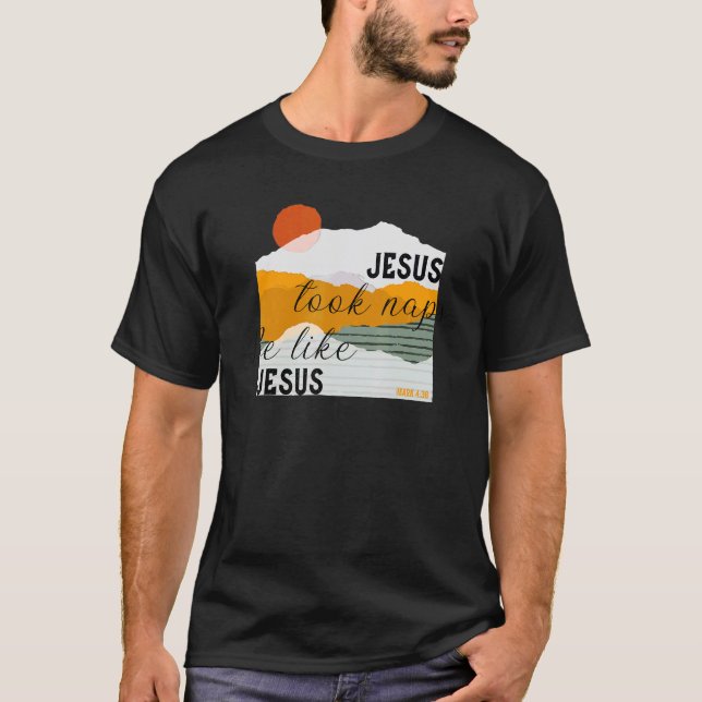 Jesus Took Naps Be Like Jesus Mark 438 Christian T-Shirt (Front)