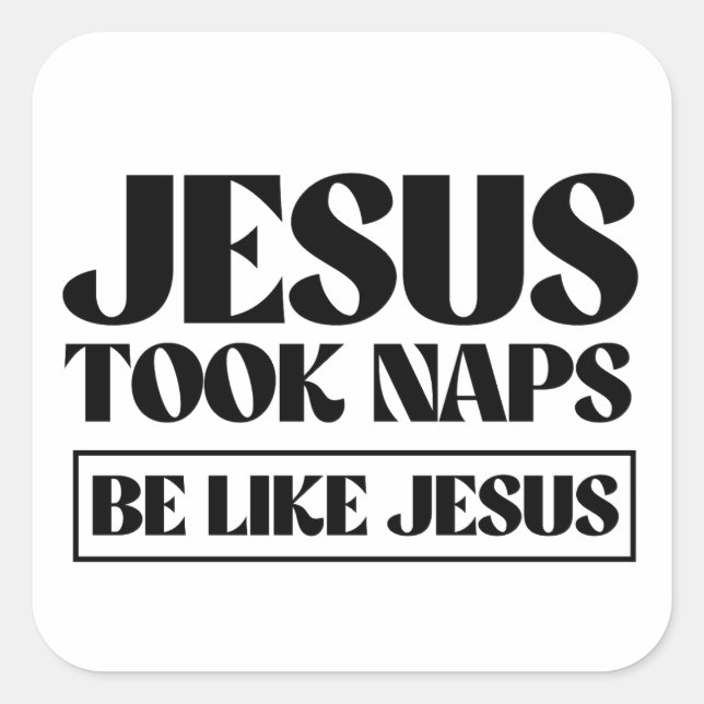 Jesus took naps - Be Like Jesus Square Sticker (Front)