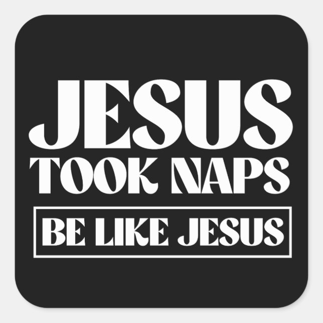 Jesus took naps - Be Like Jesus Square Sticker (Front)