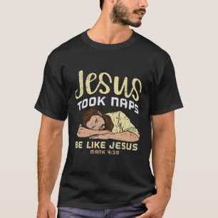 Jesus Took Naps Be Like Jesus T-Shirt