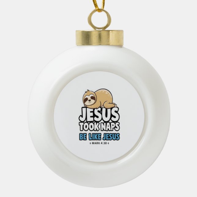 Jesus Took Naps, Funny Sloth Ceramic Ball Christmas Ornament (Front)