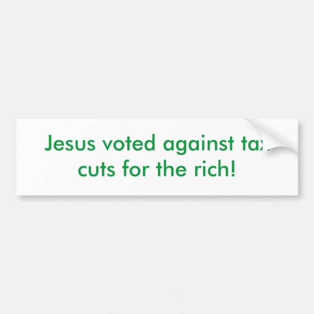Jesus voted against tax cuts for the rich! bumper sticker (Front)