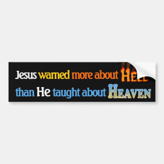 Jesus warned more about Hell than taught on Heaven Bumper Sticker