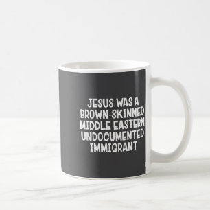 Jesus Was A Brown Skinned Middle Eastern Undocumen Coffee Mug