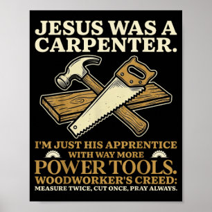 Jesus was A Carpenter Im His Apprentice Woodworker Poster