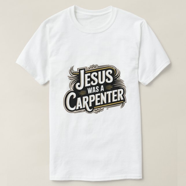 Jesus Was A Carpenter T-Shirt (Design Front)