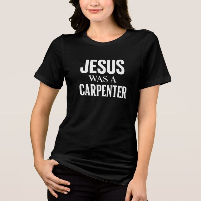 Jesus Was A Carpenter  Tri-Blend Shirt (Front)