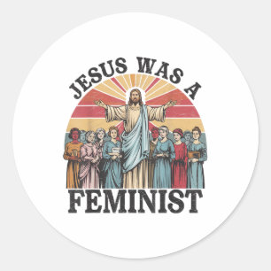 Jesus Was A Feminist Embrace Equality Message _1 Classic Round Sticker