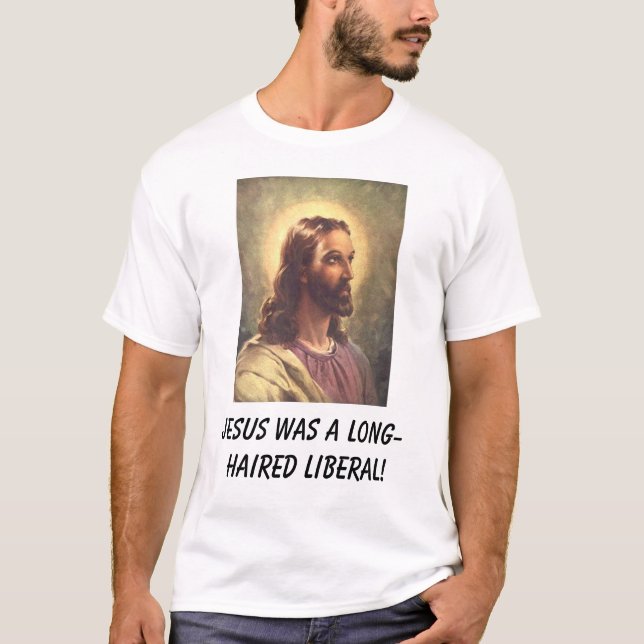 Jesus was a long-haired liberal! T-Shirt (Front)