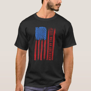 Jesus Was An American Usa 4th Of July  American Fl T-Shirt