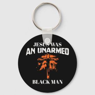 Jesus Was An UnArmed Black Man - Religious Christi Key Ring