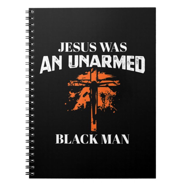 Jesus Was An UnArmed Black Man - Religious Christi Notebook (Front)
