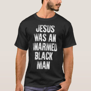 Jesus Was An Unarmed Black Man T-Shirt