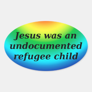Jesus was an undocumented refugee child oval sticker