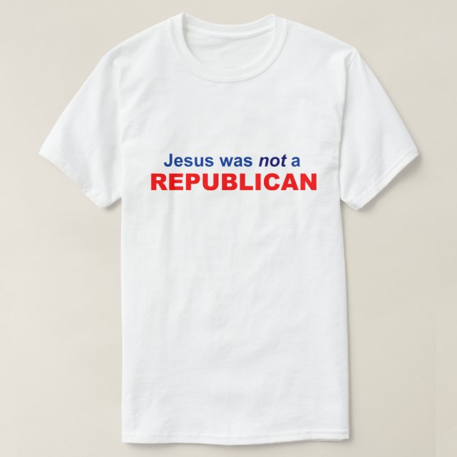 Jesus Was Not A Republican T-Shirt (Design Front)