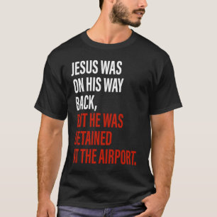 Jesus Was On His Way Back But He Got Detained Chri T-Shirt