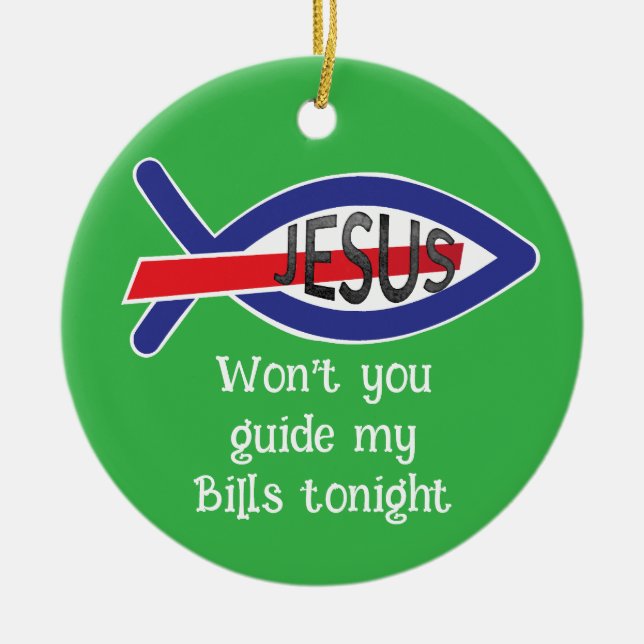 Jesus Won't you guide my Bills tonight Ceramic Ornament (Front)