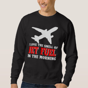 Jet Pilots I Love The Smell Of Jet Fuel In The Mor Sweatshirt