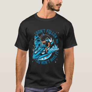 Jet Ski Do Not Follow Me You Won't Make It Stupid T-Shirt