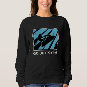 Jet Ski Go Jet Skiing Water Sports Beach Jetski Sweatshirt