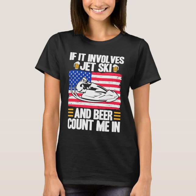 Jet Ski If It Involves Jet Ski And Beer American F T-Shirt (Front)