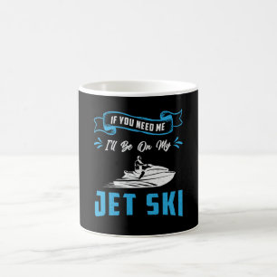 Jet Ski If You Need Me Jet Skiing Water Jetski Coffee Mug