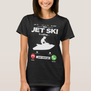 Jet Ski Is Calling I Must Go Water Sports Hobby Je T-Shirt