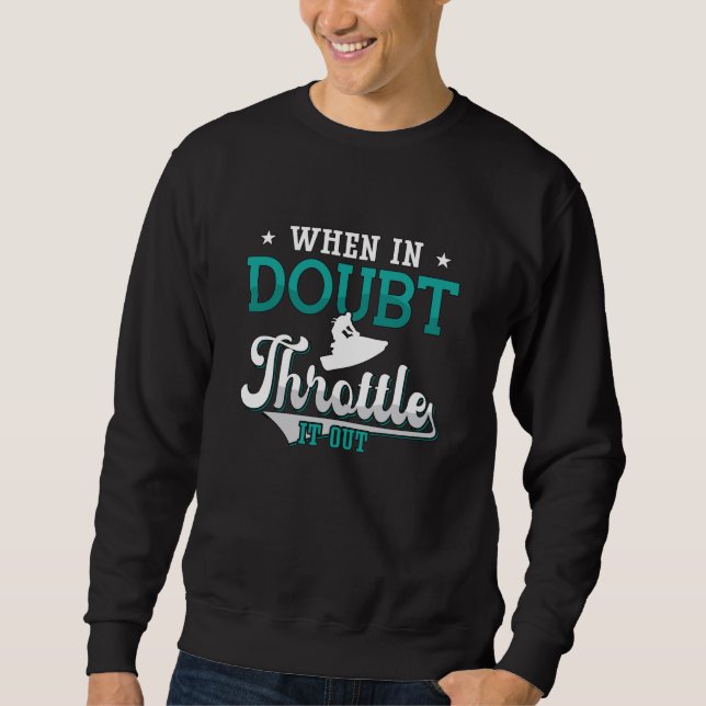 Jet Ski When In Doubt Throttle It Out Jet Skiing Sweatshirt (Front)