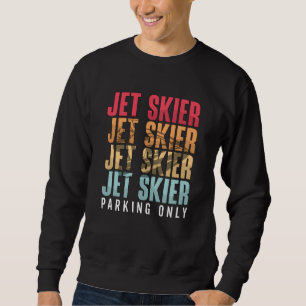 Jet Skier Parking Only Jet Ski Jet Skiing Jetski Sweatshirt