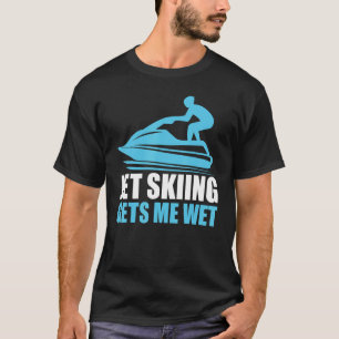 Jet Skiing Gets Me Wet Funny Jetski Water Sports T-Shirt