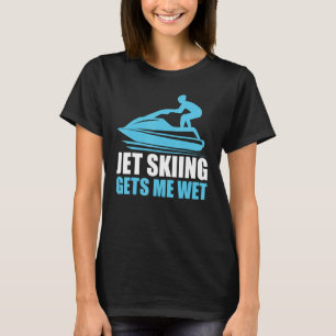 Jet Skiing Gets Me Wet Funny Jetski Water Sports T-Shirt