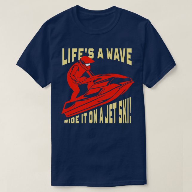 Jet Skiing Gift Lifes a wave ride it on a jet ski T-Shirt (Design Front)