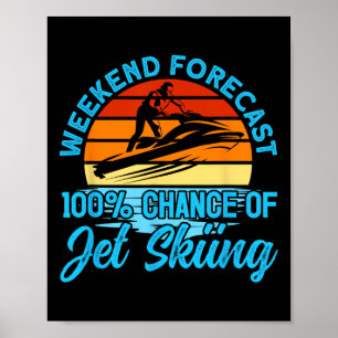 Jet Skiing Weekend Forecast 100% Chance Of Jet Ski Poster
