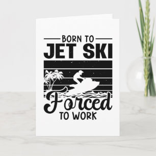 Jetski Born To Jet Ski Forced To Work Jet Skiing Card