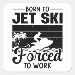 Jetski Born To Jet Ski Forced To Work Jet Skiing Square Sticker