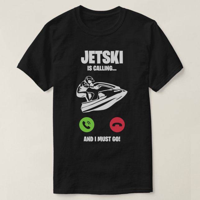 Jetski Jet Ski calls I have to go gift T-Shirt (Design Front)