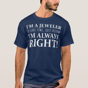 Jeweller To Save Time Just Assume Im Always Right3 T-Shirt