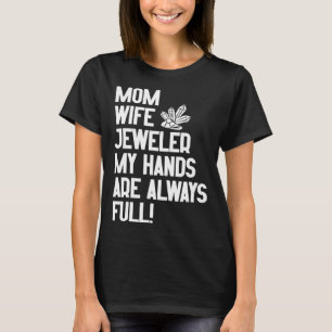 Jewelry Jeweler Mom Wife My Hands Are Always Full T-Shirt