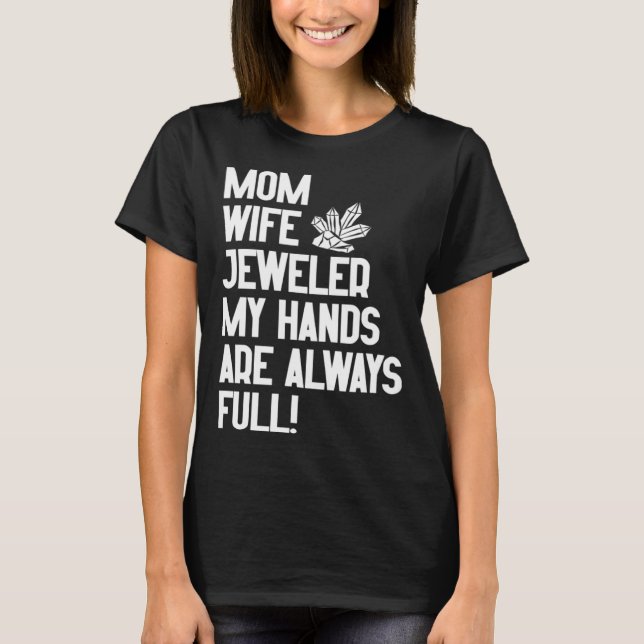 Jewelry Jeweler Mom Wife My Hands Are Always Full T-Shirt (Front)